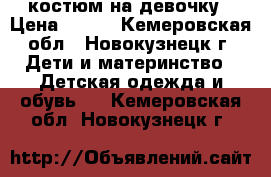  костюм на девочку › Цена ­ 500 - Кемеровская обл., Новокузнецк г. Дети и материнство » Детская одежда и обувь   . Кемеровская обл.,Новокузнецк г.